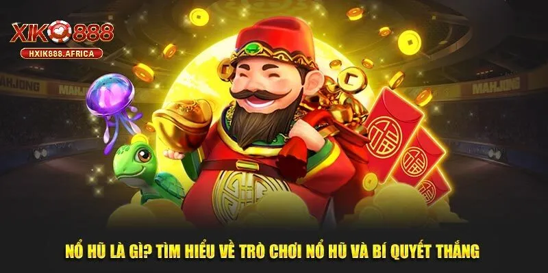 Nổ hũ Là Gì Và Vì Sao Lại Thu Hút Nhiều Người Chơi?